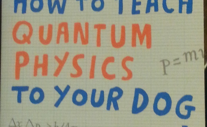 How to teach Quantum Physics to your dog – Chad Orzel